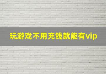 玩游戏不用充钱就能有vip