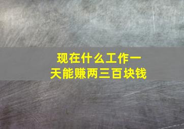 现在什么工作一天能赚两三百块钱