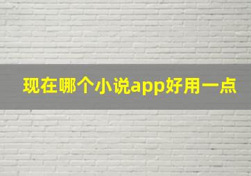 现在哪个小说app好用一点