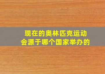 现在的奥林匹克运动会源于哪个国家举办的