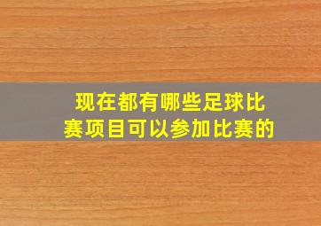 现在都有哪些足球比赛项目可以参加比赛的