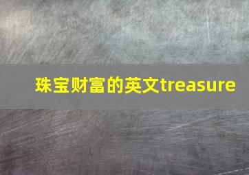 珠宝财富的英文treasure