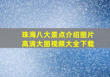 珠海八大景点介绍图片高清大图视频大全下载