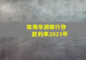 珠海华润银行存款利率2023年