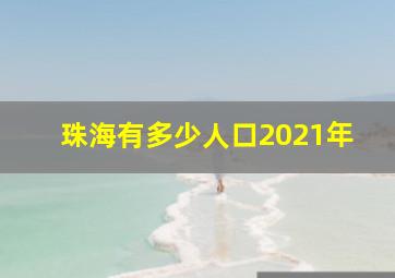 珠海有多少人口2021年