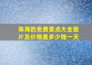 珠海的免费景点大全图片及价格是多少钱一天