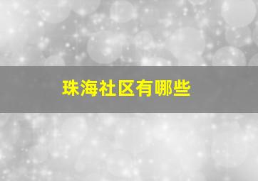 珠海社区有哪些