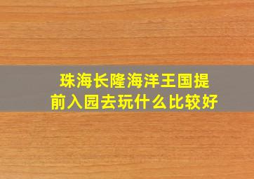 珠海长隆海洋王国提前入园去玩什么比较好