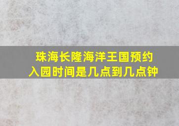 珠海长隆海洋王国预约入园时间是几点到几点钟