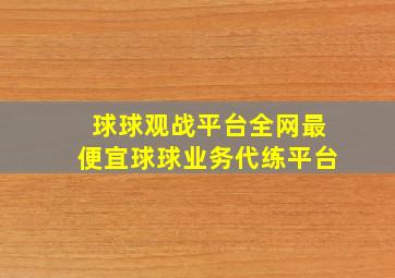 球球观战平台全网最便宜球球业务代练平台