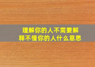 理解你的人不需要解释不懂你的人什么意思