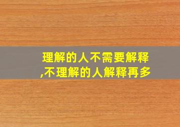 理解的人不需要解释,不理解的人解释再多