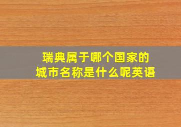 瑞典属于哪个国家的城市名称是什么呢英语