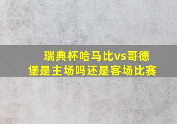 瑞典杯哈马比vs哥德堡是主场吗还是客场比赛