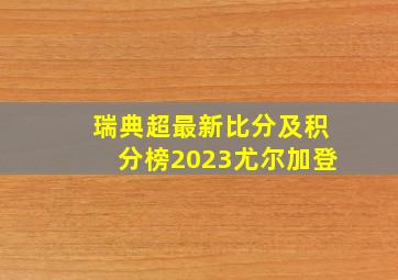 瑞典超最新比分及积分榜2023尤尔加登