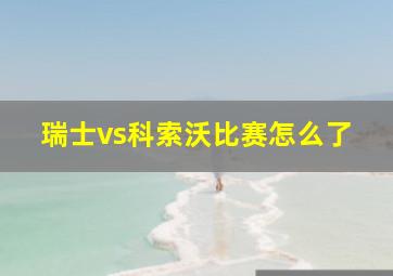 瑞士vs科索沃比赛怎么了