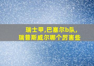 瑞士甲,巴塞尔b队,瑞普斯威尔哪个厉害些