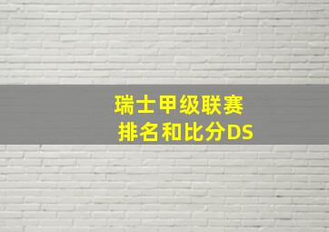 瑞士甲级联赛排名和比分DS