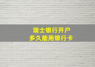 瑞士银行开户多久能用银行卡