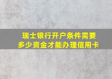 瑞士银行开户条件需要多少资金才能办理信用卡