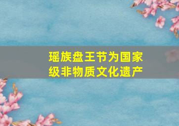 瑶族盘王节为国家级非物质文化遗产