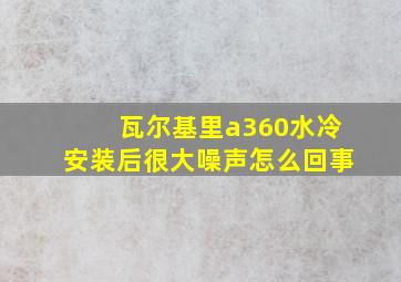 瓦尔基里a360水冷安装后很大噪声怎么回事