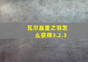 瓦尔基里之羽怎么获得3.2.3