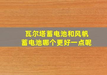 瓦尔塔蓄电池和风帆蓄电池哪个更好一点呢