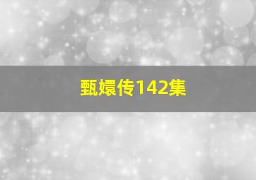 甄嬛传142集