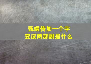 甄嬛传加一个字变成两部剧是什么