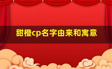 甜橙cp名字由来和寓意