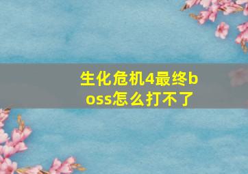 生化危机4最终boss怎么打不了