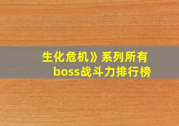 生化危机》系列所有boss战斗力排行榜