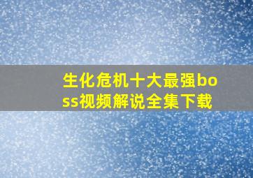 生化危机十大最强boss视频解说全集下载