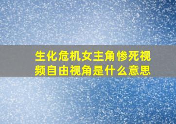 生化危机女主角惨死视频自由视角是什么意思