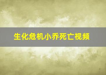 生化危机小乔死亡视频