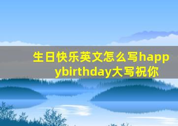 生日快乐英文怎么写happybirthday大写祝你