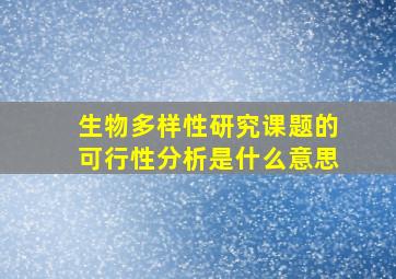 生物多样性研究课题的可行性分析是什么意思