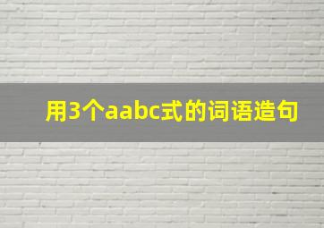 用3个aabc式的词语造句