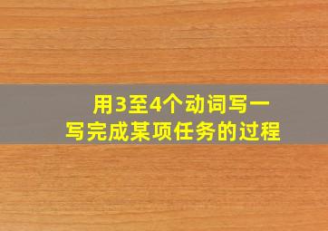 用3至4个动词写一写完成某项任务的过程