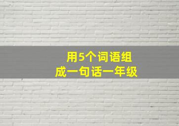 用5个词语组成一句话一年级