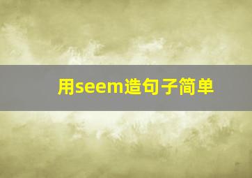 用seem造句子简单