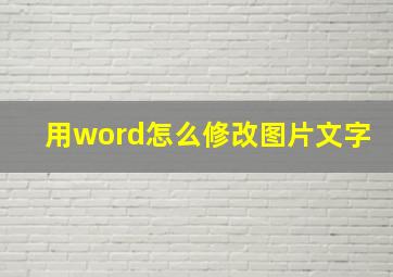 用word怎么修改图片文字