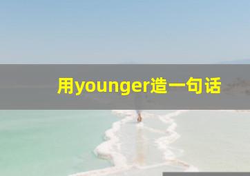 用younger造一句话