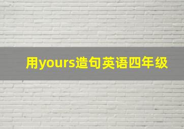 用yours造句英语四年级