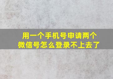 用一个手机号申请两个微信号怎么登录不上去了