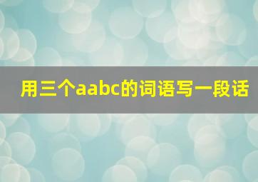 用三个aabc的词语写一段话