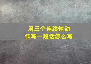 用三个连续性动作写一段话怎么写