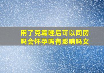 用了克霉唑后可以同房吗会怀孕吗有影响吗女