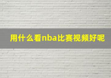 用什么看nba比赛视频好呢